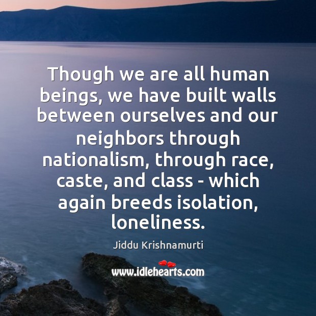 Though we are all human beings, we have built walls between ourselves Jiddu Krishnamurti Picture Quote