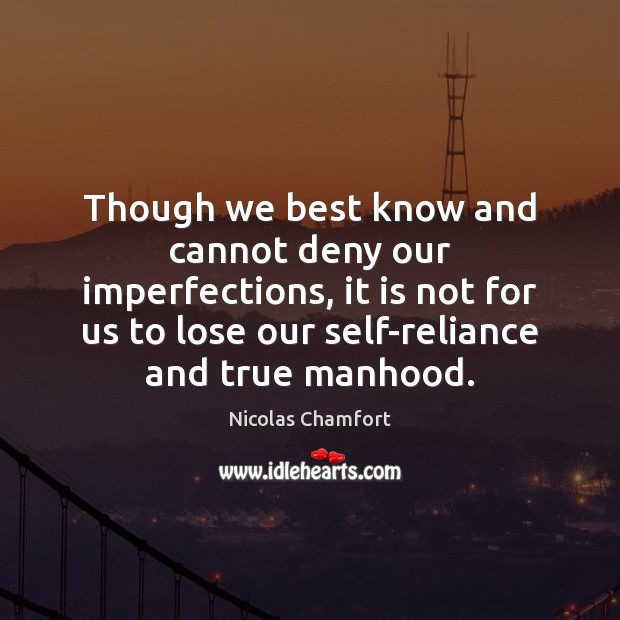 Though we best know and cannot deny our imperfections, it is not Nicolas Chamfort Picture Quote