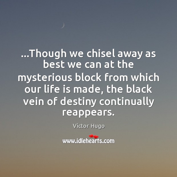 …Though we chisel away as best we can at the mysterious block Victor Hugo Picture Quote