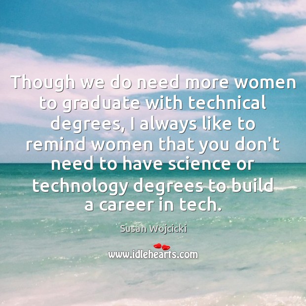 Though we do need more women to graduate with technical degrees, I Image