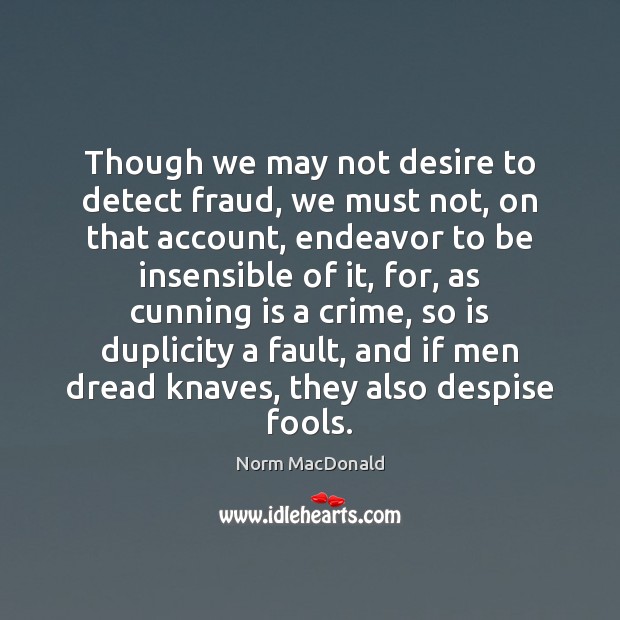 Though we may not desire to detect fraud, we must not, on Norm MacDonald Picture Quote