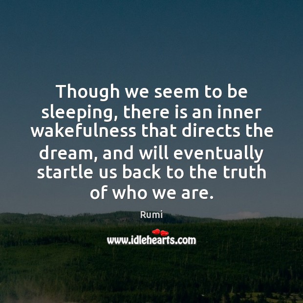 Though we seem to be sleeping, there is an inner wakefulness that Rumi Picture Quote