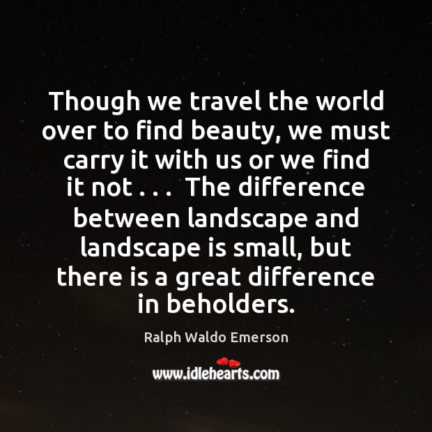 Though we travel the world over to find beauty, we must carry Ralph Waldo Emerson Picture Quote