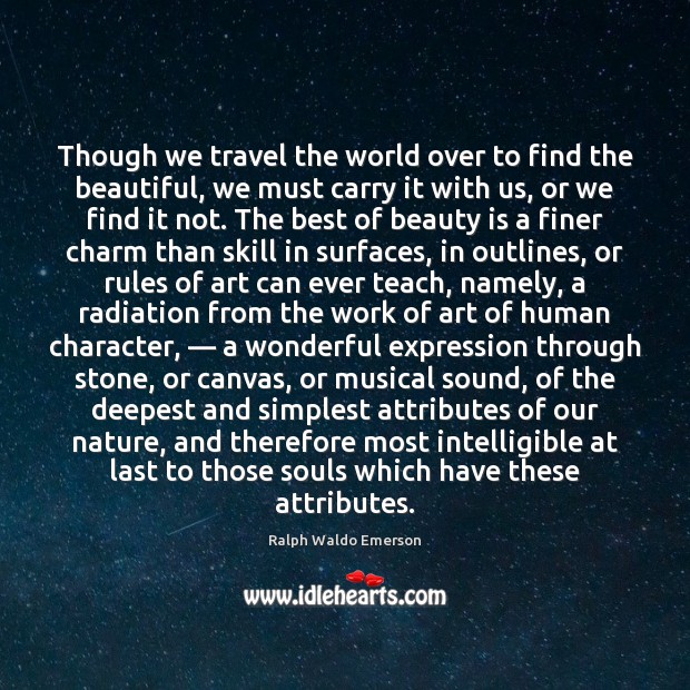 Though we travel the world over to find the beautiful, we must Ralph Waldo Emerson Picture Quote