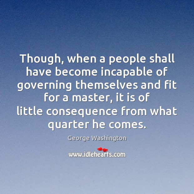 Though, when a people shall have become incapable of governing themselves and George Washington Picture Quote
