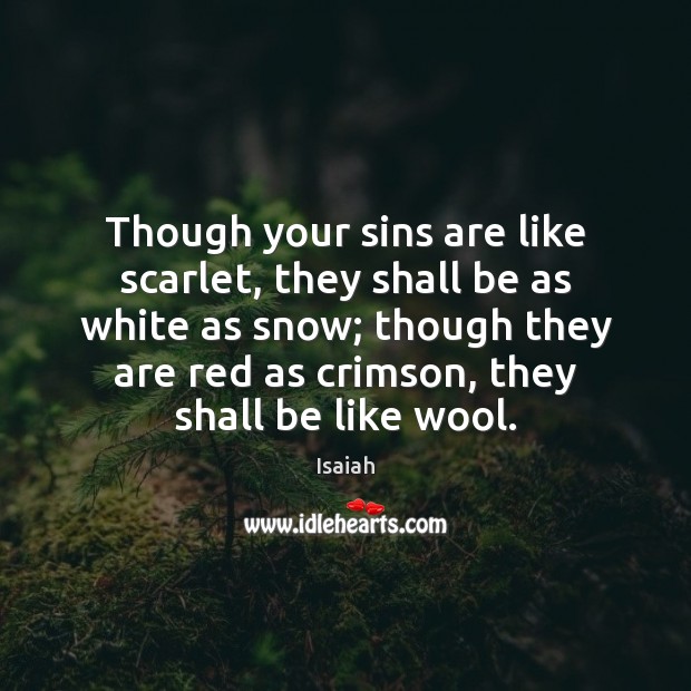 Though your sins are like scarlet, they shall be as white as Isaiah Picture Quote