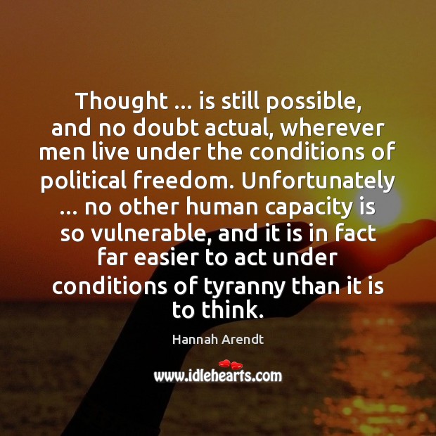 Thought … is still possible, and no doubt actual, wherever men live under Hannah Arendt Picture Quote