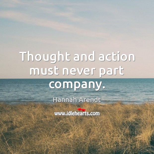 Thought and action must never part company. Hannah Arendt Picture Quote