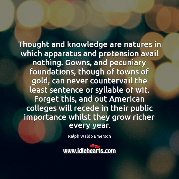 Thought and knowledge are natures in which apparatus and pretension avail nothing. Ralph Waldo Emerson Picture Quote