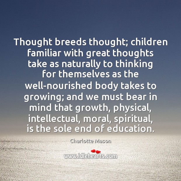 Thought breeds thought; children familiar with great thoughts take as naturally to Charlotte Mason Picture Quote