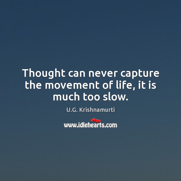 Thought can never capture the movement of life, it is much too slow. U.G. Krishnamurti Picture Quote