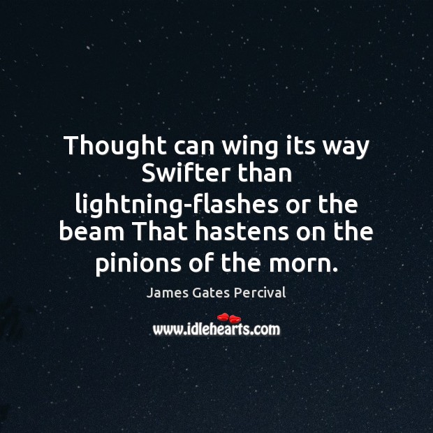 Thought can wing its way Swifter than lightning-flashes or the beam That James Gates Percival Picture Quote