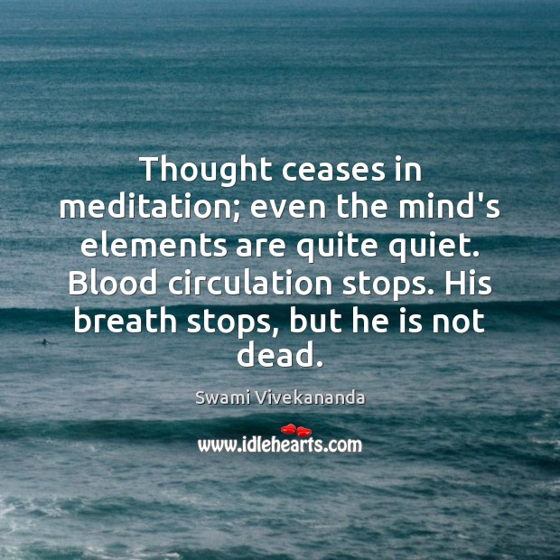 Thought ceases in meditation; even the mind’s elements are quite quiet. Blood Image