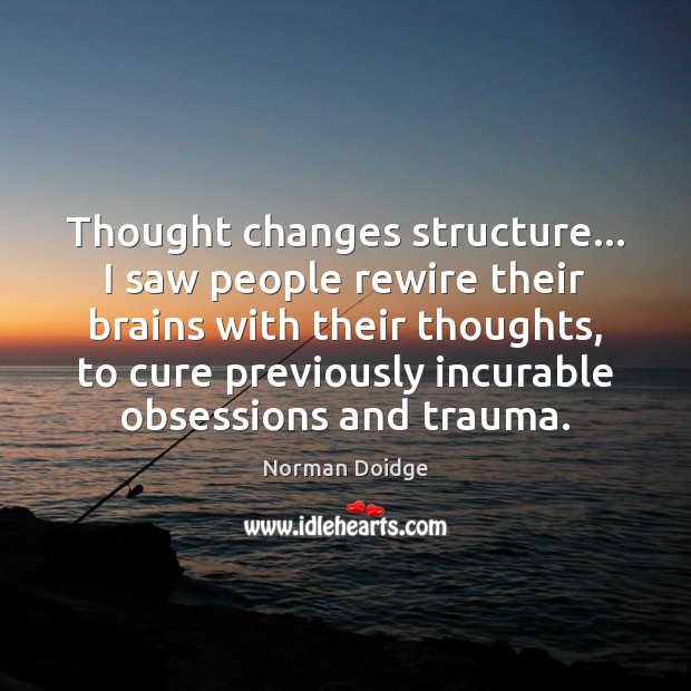 Thought changes structure… I saw people rewire their brains with their thoughts, Image