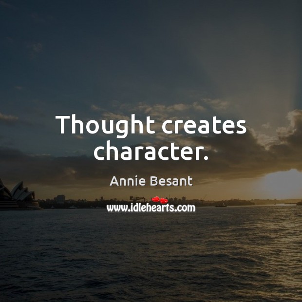 Thought creates character. Image