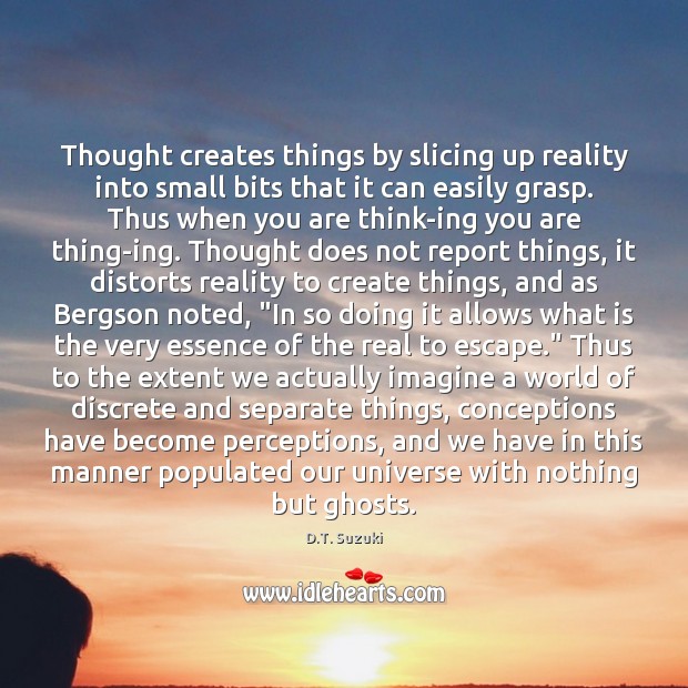 Thought creates things by slicing up reality into small bits that it D.T. Suzuki Picture Quote