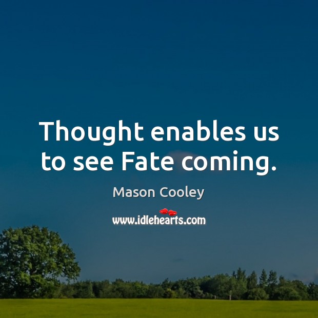 Thought enables us to see Fate coming. Mason Cooley Picture Quote