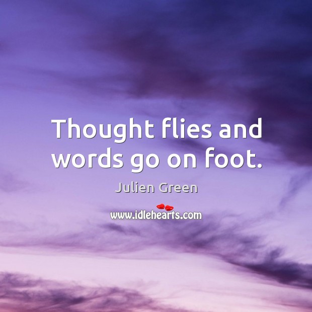 Thought flies and words go on foot. Julien Green Picture Quote