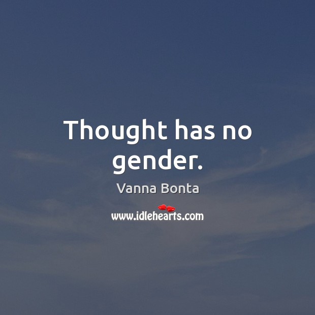 Thought has no gender. Vanna Bonta Picture Quote