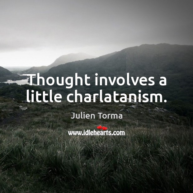 Thought involves a little charlatanism. Julien Torma Picture Quote