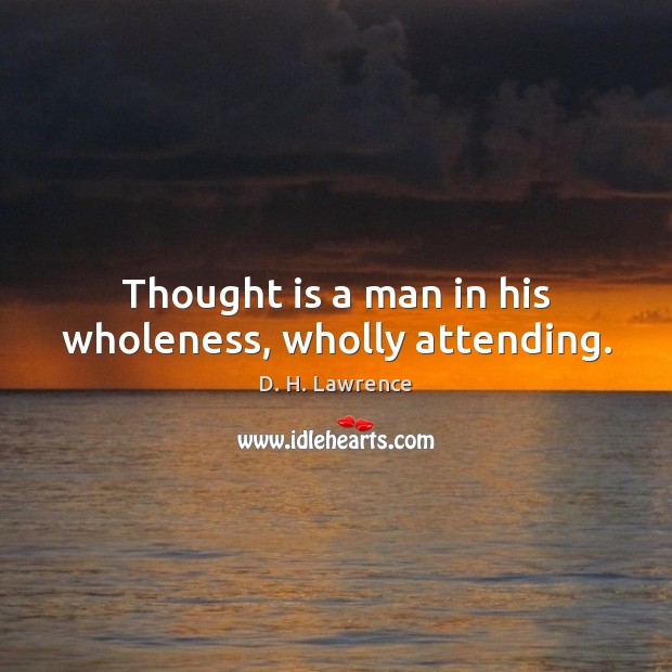 Thought is a man in his wholeness, wholly attending. D. H. Lawrence Picture Quote
