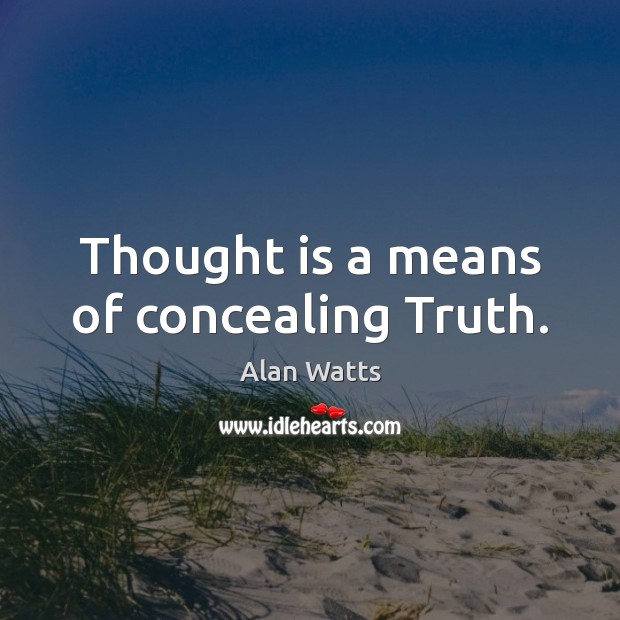 Thought is a means of concealing Truth. Alan Watts Picture Quote