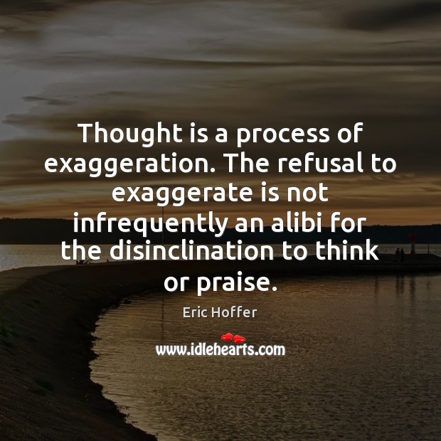 Thought is a process of exaggeration. The refusal to exaggerate is not Praise Quotes Image