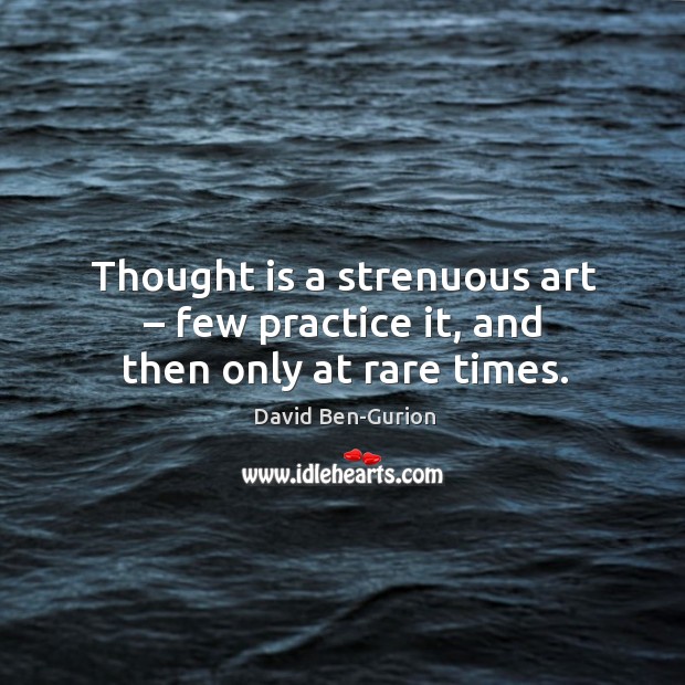 Thought is a strenuous art – few practice it, and then only at rare times. Image