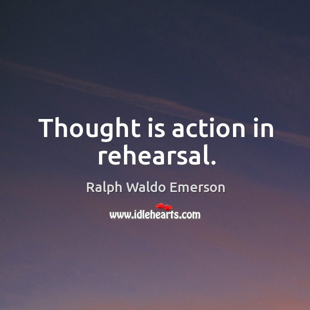 Thought is action in rehearsal. Ralph Waldo Emerson Picture Quote