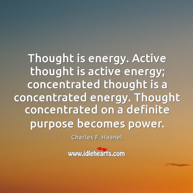 Thought is energy. Active thought is active energy; concentrated thought is a Charles F. Haanel Picture Quote