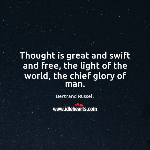 Thought is great and swift and free, the light of the world, the chief glory of man. Bertrand Russell Picture Quote