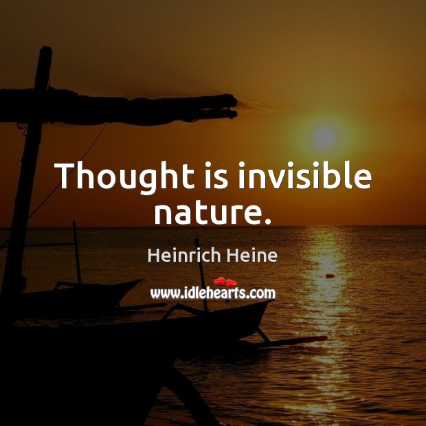 Thought is invisible nature. Heinrich Heine Picture Quote