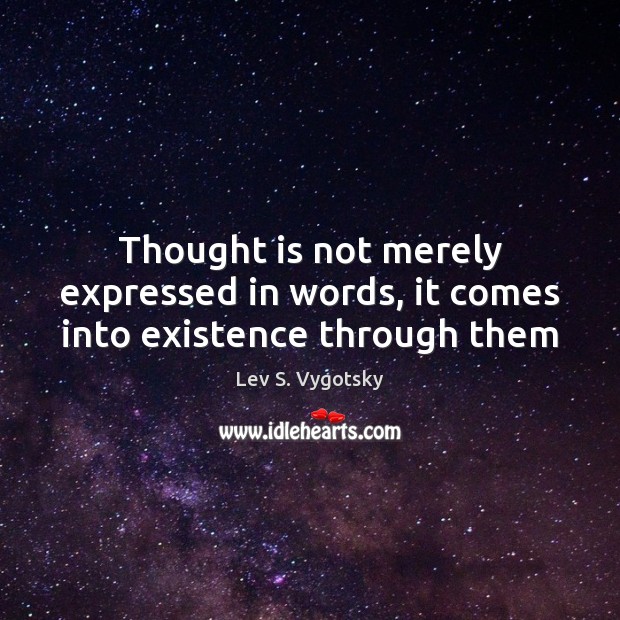 Thought is not merely expressed in words, it comes into existence through them Image