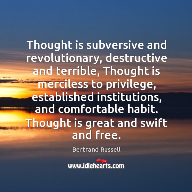 Thought is subversive and revolutionary, destructive and terrible, thought is merciless to Bertrand Russell Picture Quote