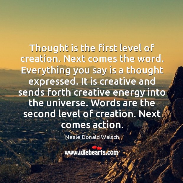 Thought is the first level of creation. Next comes the word. Everything Neale Donald Walsch Picture Quote