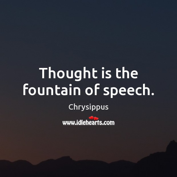 Thought is the fountain of speech. Chrysippus Picture Quote