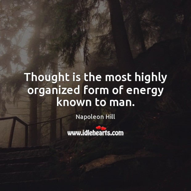Thought is the most highly organized form of energy known to man. Napoleon Hill Picture Quote