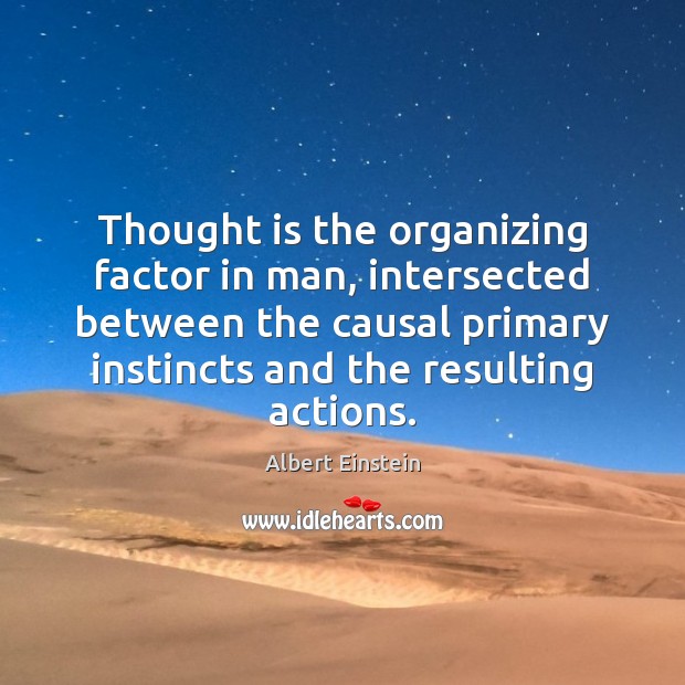 Thought is the organizing factor in man, intersected between the causal primary Image