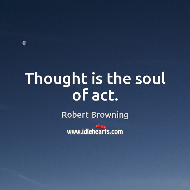 Thought is the soul of act. Image