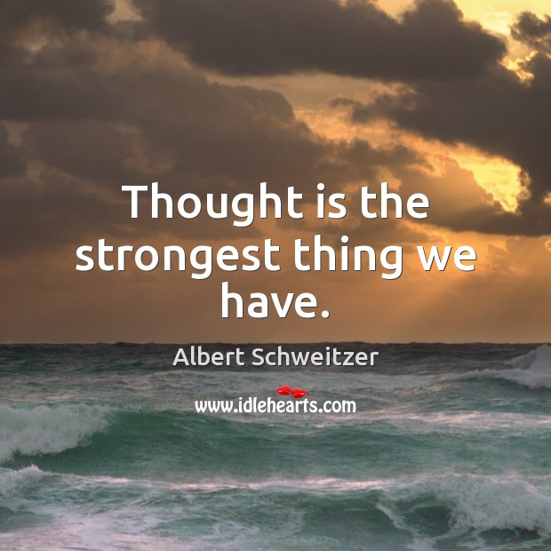 Thought is the strongest thing we have. Albert Schweitzer Picture Quote