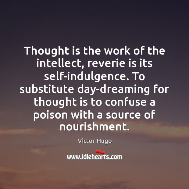 Thought is the work of the intellect, reverie is its self-indulgence. To Dreaming Quotes Image