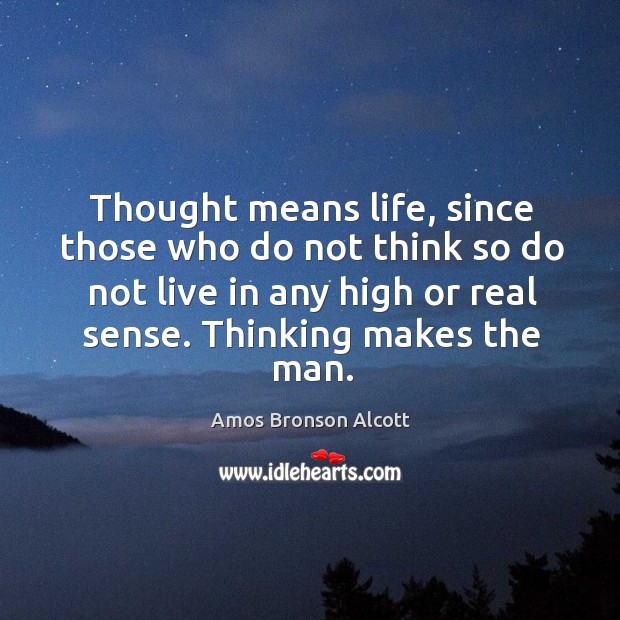 Thought means life, since those who do not think so do not live in any high or real sense. Image
