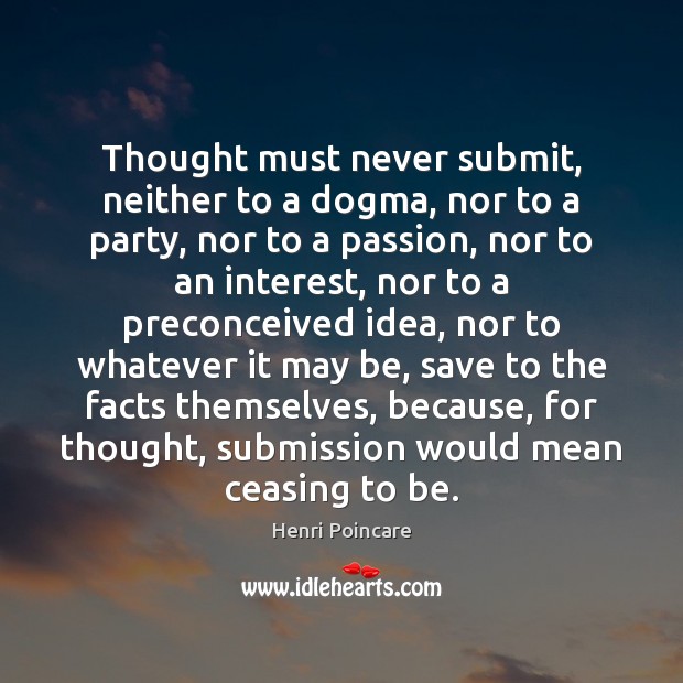 Thought must never submit, neither to a dogma, nor to a party, Henri Poincare Picture Quote