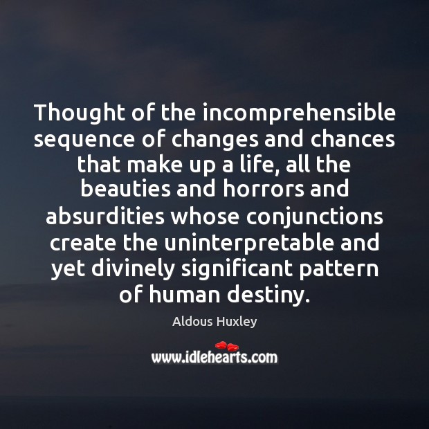 Thought of the incomprehensible sequence of changes and chances that make up Aldous Huxley Picture Quote