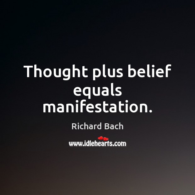 Thought plus belief equals manifestation. Richard Bach Picture Quote