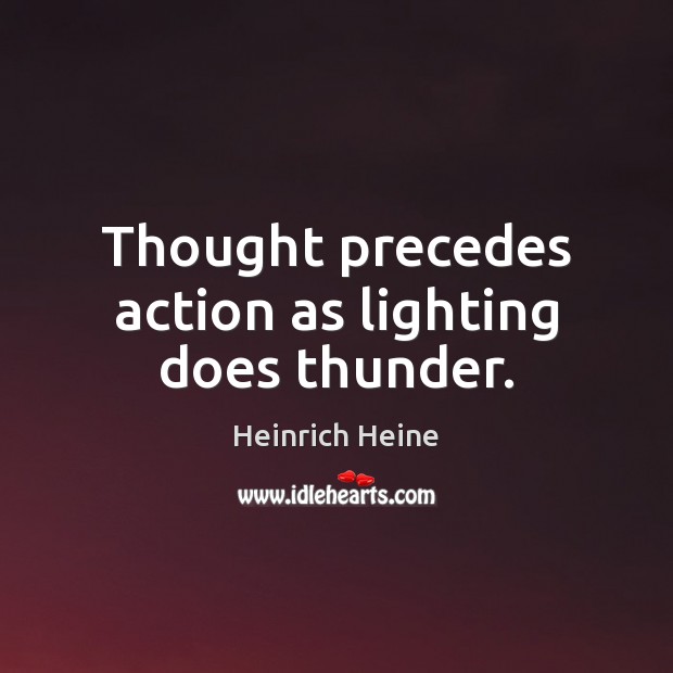 Thought precedes action as lighting does thunder. Image