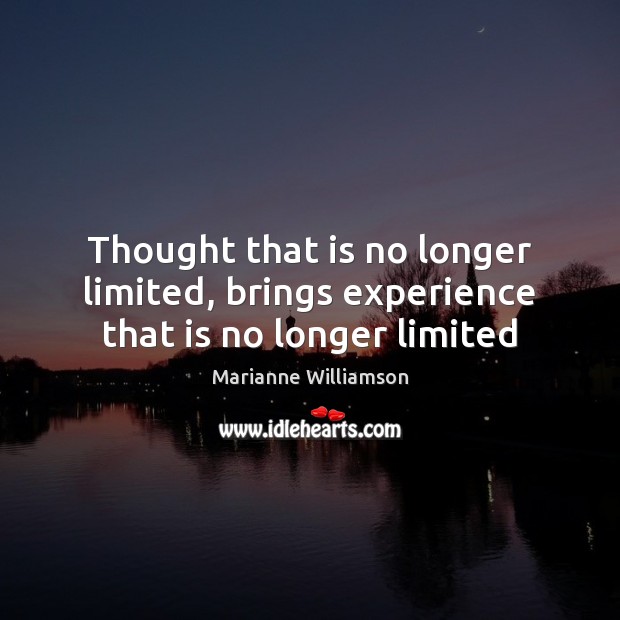 Thought that is no longer limited, brings experience that is no longer limited Marianne Williamson Picture Quote