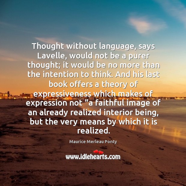 Thought without language, says Lavelle, would not be a purer thought; it Maurice Merleau Ponty Picture Quote