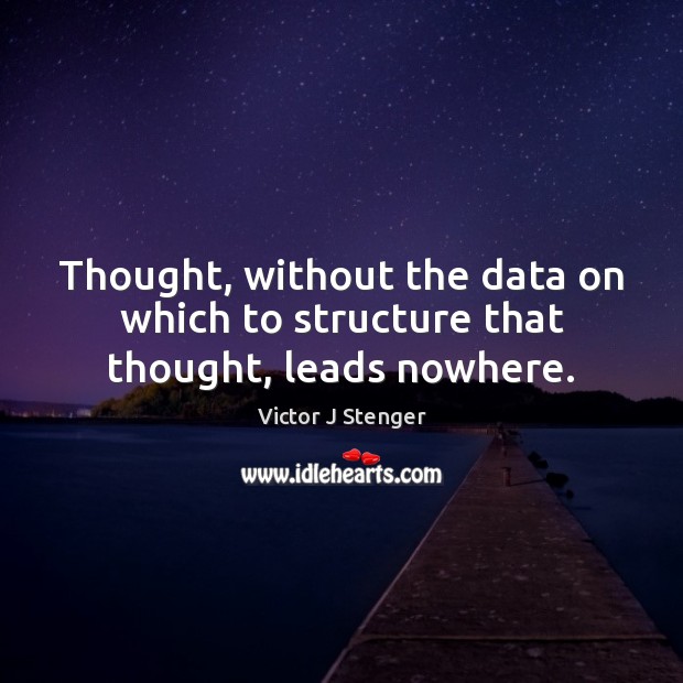 Thought, without the data on which to structure that thought, leads nowhere. Victor J Stenger Picture Quote