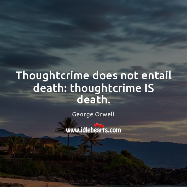 Thoughtcrime does not entail death: thoughtcrime IS death. George Orwell Picture Quote